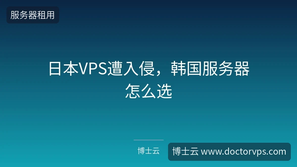 日本VPS遭入侵，韩国服务器怎么选-博士云